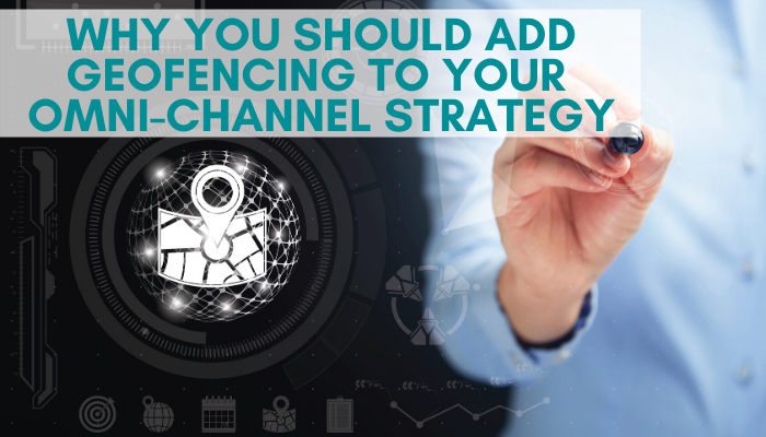Why You Should Add Geofencing to your Omni-Channel Strategy